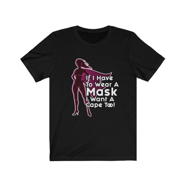 If I Have To Wear A Mask I Want A Cape Too! (Ladies) | 18102 23