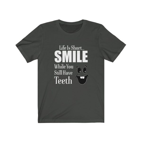 Smile | Smile While You Still Have Teeth | Life Is Short | 18142 5