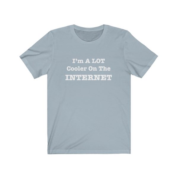 I'm A Lot Cooler On The Internet | 18358 2