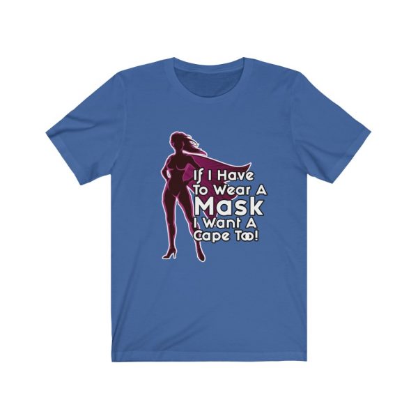 If I Have To Wear A Mask I Want A Cape Too! (Ladies) | 18518 18