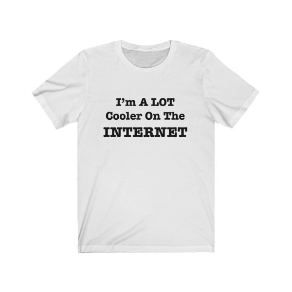 I'm A Lot Cooler On The Internet | 18542 25