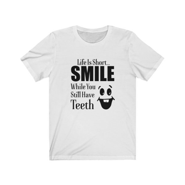 Smile | Smile While You Still Have Teeth | Life Is Short | 18542 6