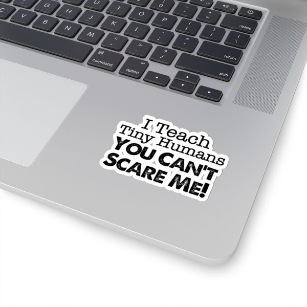 I Teach Tiny Humans You Can't Scare Me! - Sticker | 45750 9