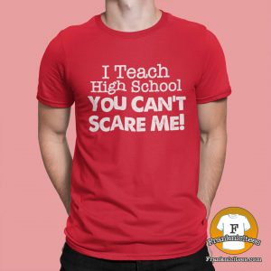 I teach high school you can't scare me!