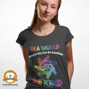 woman wearing a t-shirt that says "In A World Where you can be anything, be kind."