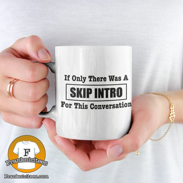 a woman holding a mug that says "a guy wearing a t-shirt that says "If only there was a skip intro for this conversation"