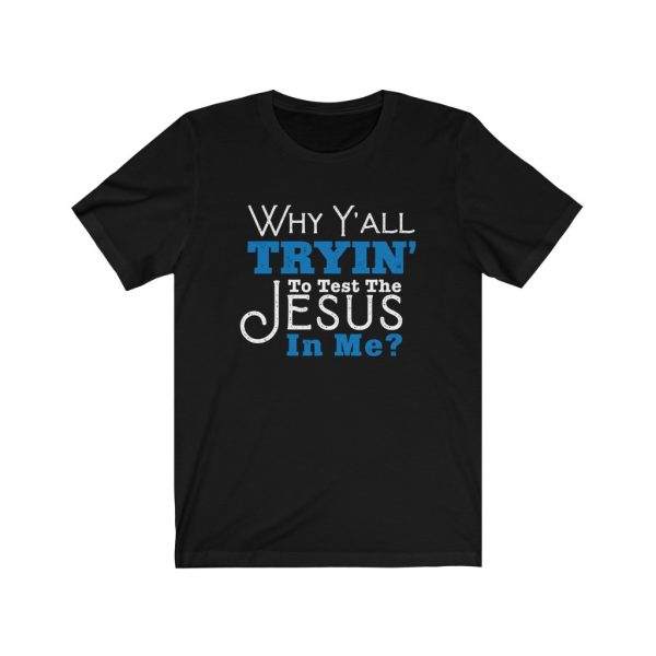 Why Y'all Tryin' To Test The Jesus In Me? | 18478