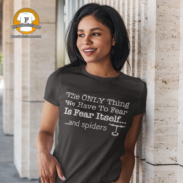 Women wearing a shirt that reads "The Only Thing We Have To Fear Is Fear Itself... And Spiders"