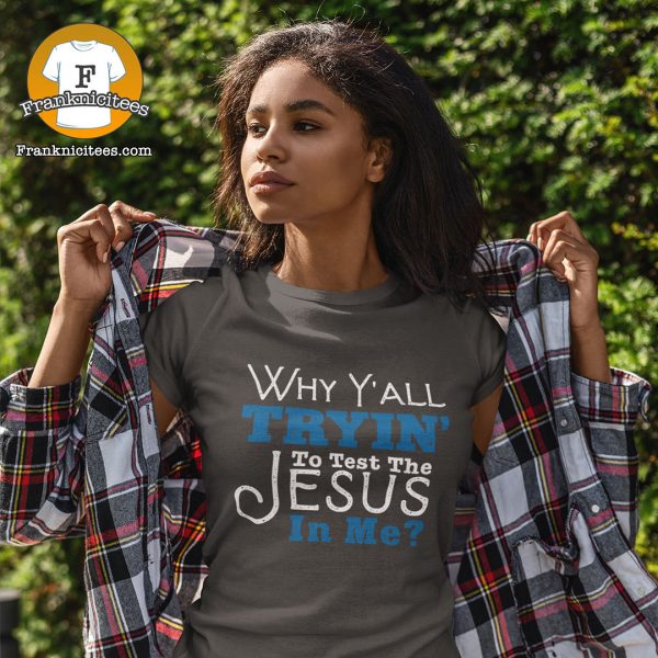 woman wearing a t-shirt that reads "Why Y'all Tryin' to test the Jesus in Me?"