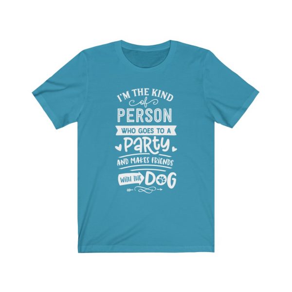 I'm The Type Of Person who goes to a party and makes friends with the dog | T-shirt | 18054 10