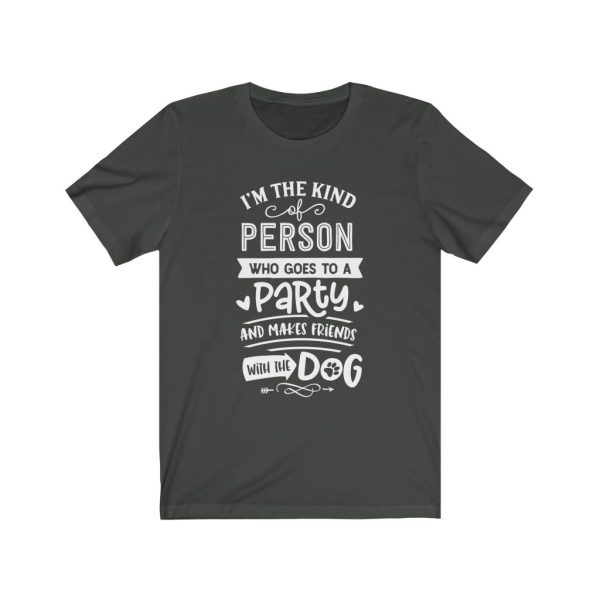 I'm The Type Of Person who goes to a party and makes friends with the dog | T-shirt | 18142 17