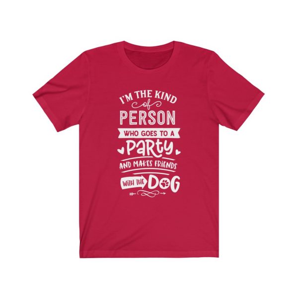 I'm The Type Of Person who goes to a party and makes friends with the dog | T-shirt | 18446 18