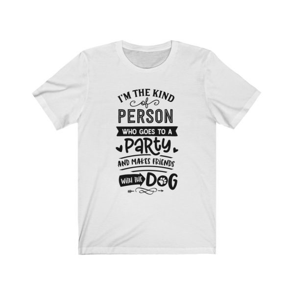 I'm The Type Of Person who goes to a party and makes friends with the dog | T-shirt | 18542 19