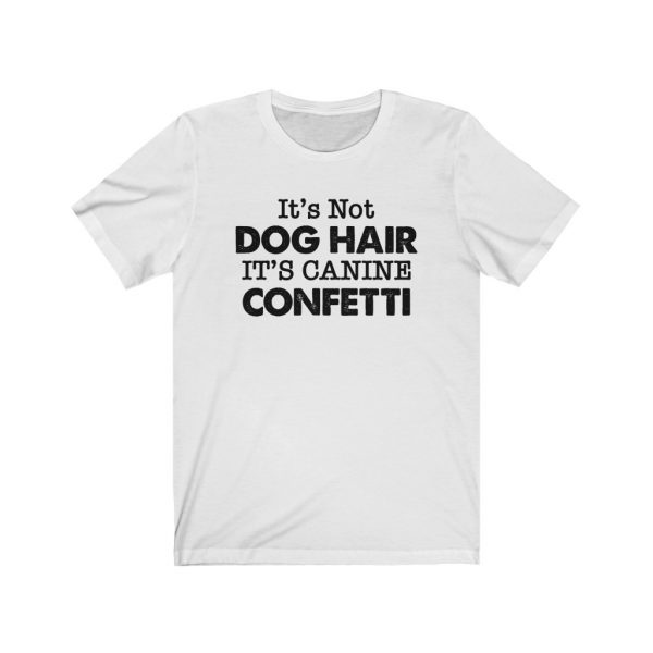 It's Not Dog Hair It's Canine Confetti | Dog Lovers | Dog Mom | 18542
