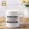 mug that says "Sometimes It's Okay If they Only Thing You Did Today Was Breathe"