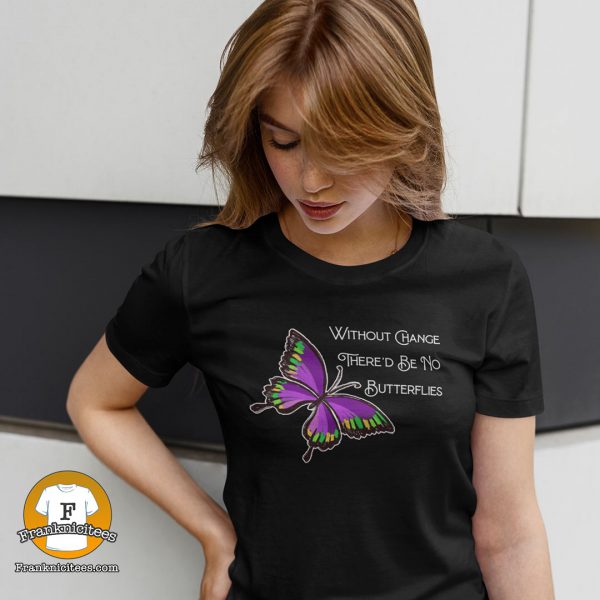 Woman wearing a t-shirt that says "Without Change There'd Be No Butterflies"
