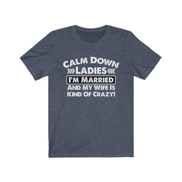 Calm Down Ladies I'm Married And My Wife Is Kind of Crazy | Short Sleeve Tee | 18270 3