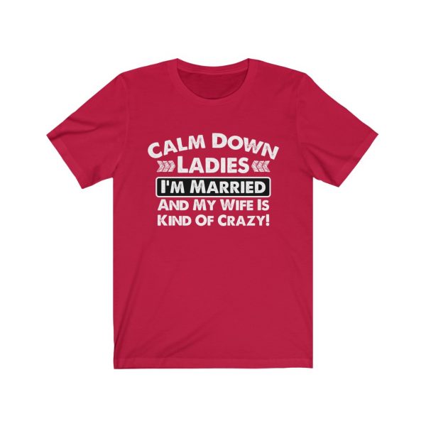 Calm Down Ladies I'm Married And My Wife Is Kind of Crazy | Short Sleeve Tee | 18446 3