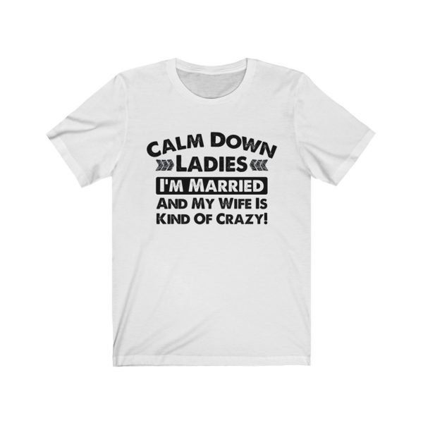 Calm Down Ladies I'm Married And My Wife Is Kind of Crazy | Short Sleeve Tee | 18542 3