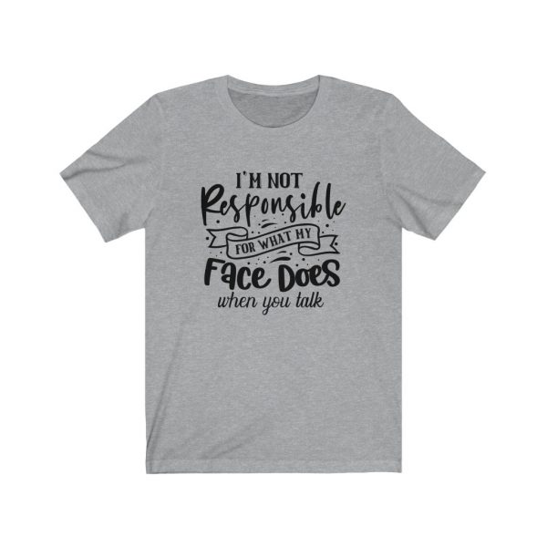 I'm Not Responsible For What My Face Does When You Talk | T-shirt | 18078