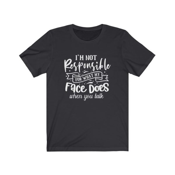 I'm Not Responsible For What My Face Does When You Talk | T-shirt | 18142