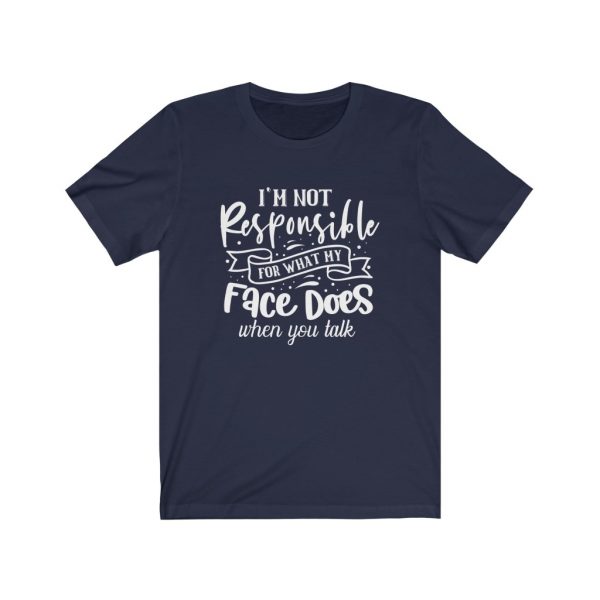 I'm Not Responsible For What My Face Does When You Talk | T-shirt | 18398