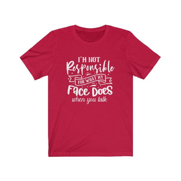 I'm Not Responsible For What My Face Does When You Talk | T-shirt | 18446