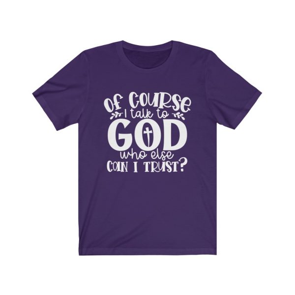 Of course I Talk To God, Who Else Can I Trust? | T-shirt | 18510