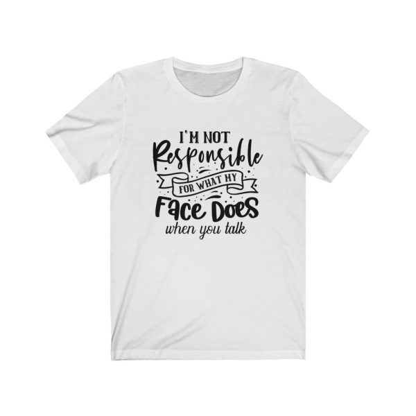 I'm Not Responsible For What My Face Does When You Talk | T-shirt | 18542