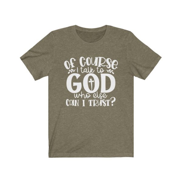 Of course I Talk To God, Who Else Can I Trust? | T-shirt | 39562 2