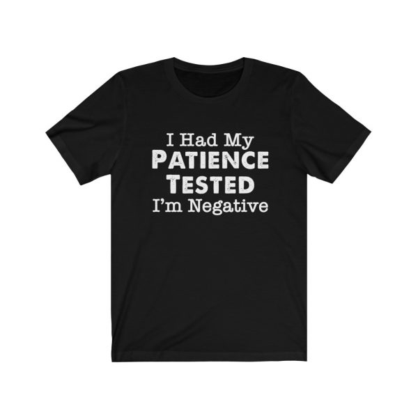 I had my patience tested - I'm Negative | Sarcastic Tee | 18102