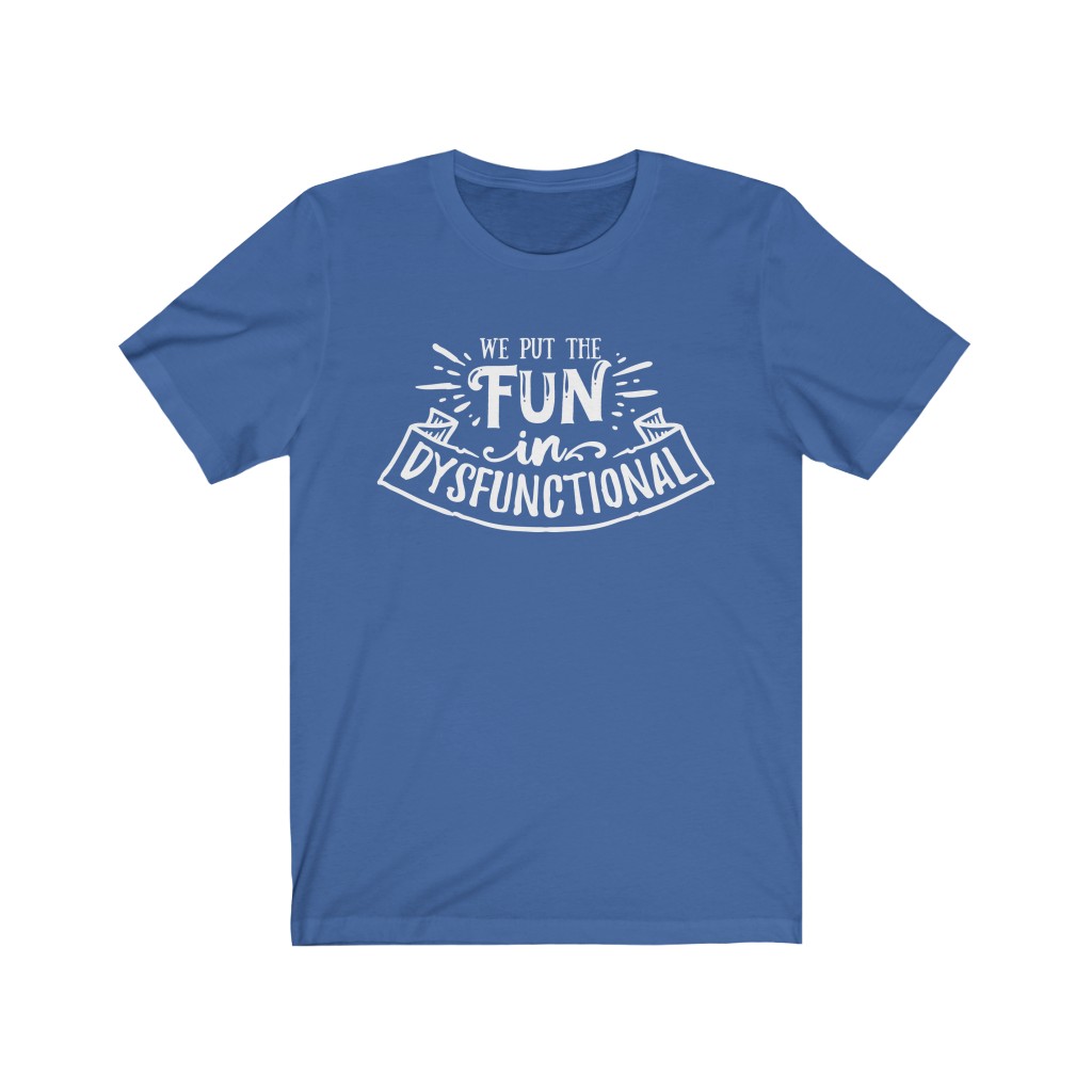 We Put The Fun In Dysfunctional - Sarcastic T-shirt | Franknicitees