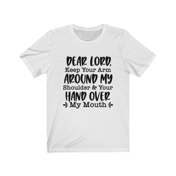 Dear Lord, Keep Your Arm Around My Shoulder and Your Hand Over My Mouth. | 18542 2