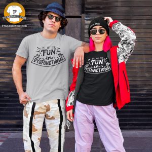 Couple wearing a t-shirt that says "we put the fun in dysfunctional"