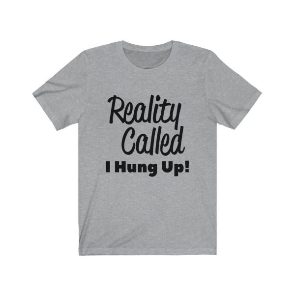 Reality Called I Hung Up! | T-shirt | 18078 2