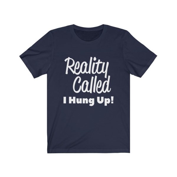 Reality Called I Hung Up! | T-shirt | 18398 2