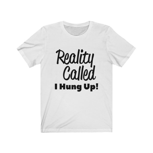 Reality Called I Hung Up! | T-shirt | 18542 2