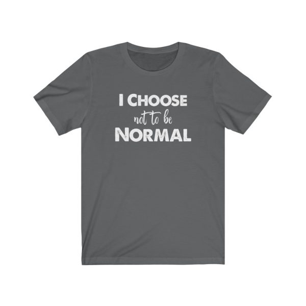 I choose not to be normal | Why Be Normal | 18070