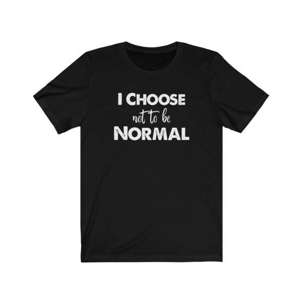 I choose not to be normal | Why Be Normal | 18102