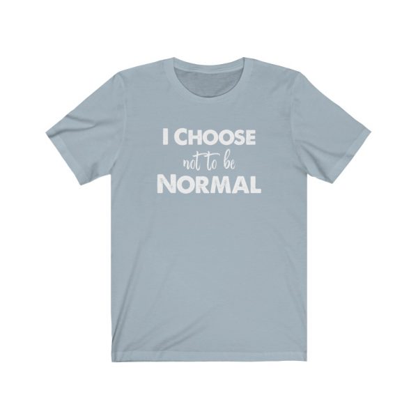 I choose not to be normal | Why Be Normal | 18358
