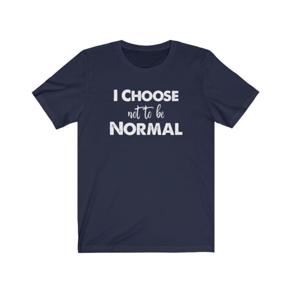 I choose not to be normal | Why Be Normal | 18398