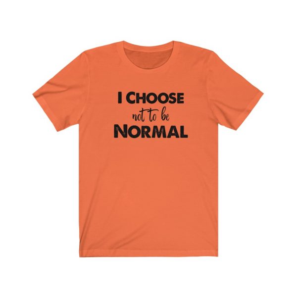 I choose not to be normal | Why Be Normal | 18422