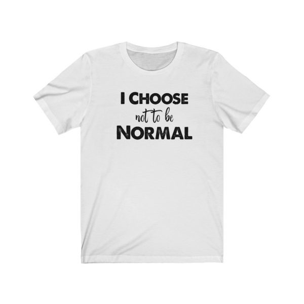 I choose not to be normal | Why Be Normal | 18540