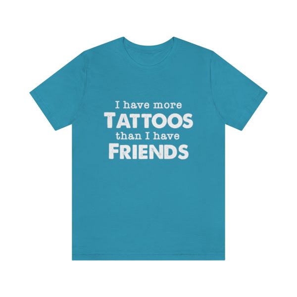 I Have More Tattoos Than Friends - Unisex Jersey Short Sleeve Tee | 18054 9