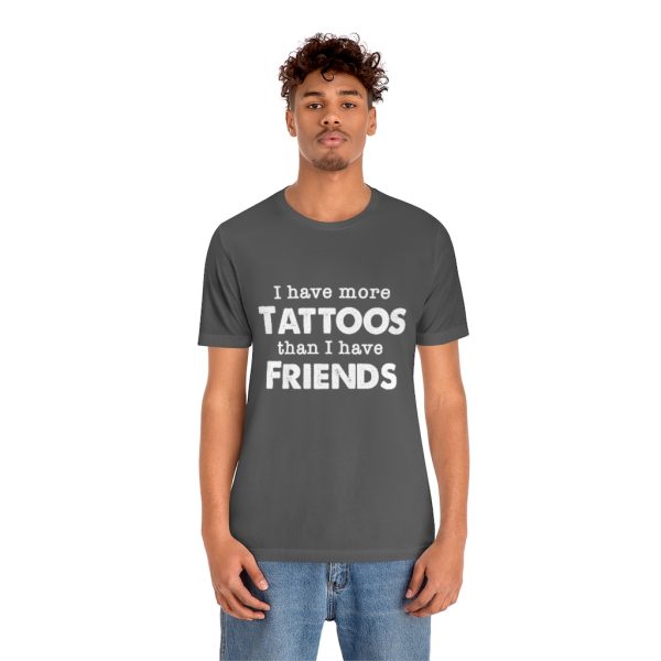 I Have More Tattoos Than Friends - Unisex Jersey Short Sleeve Tee | 18070 17