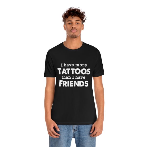 I Have More Tattoos Than Friends - Unisex Jersey Short Sleeve Tee | 18102 17