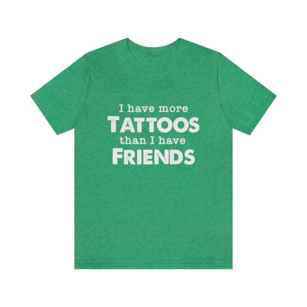 I Have More Tattoos Than Friends - Unisex Jersey Short Sleeve Tee | 18246 3