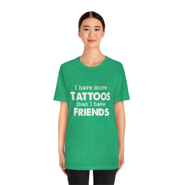 I Have More Tattoos Than Friends - Unisex Jersey Short Sleeve Tee | 18246 4