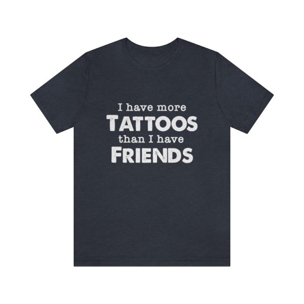 I Have More Tattoos Than Friends - Unisex Jersey Short Sleeve Tee | 18270 6