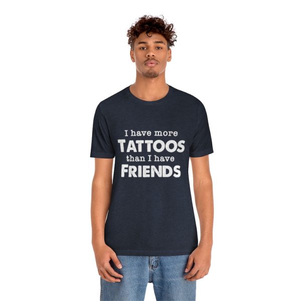I Have More Tattoos Than Friends - Unisex Jersey Short Sleeve Tee | 18270 8